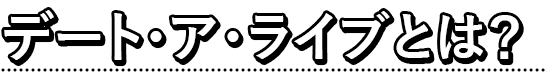 デート・ア・ライブとは？