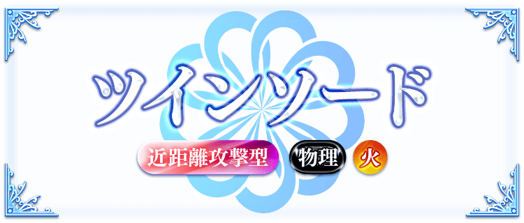 ツインソードの説明画像『ツインソード・近距離攻撃型・物理・火』